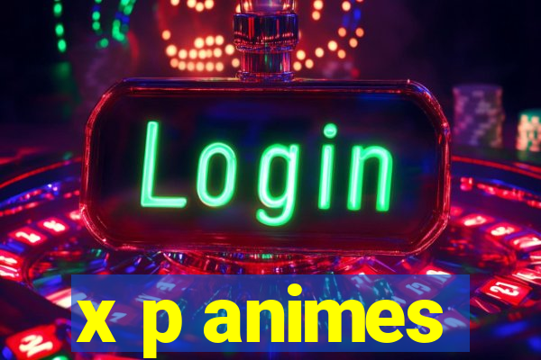 x p animes